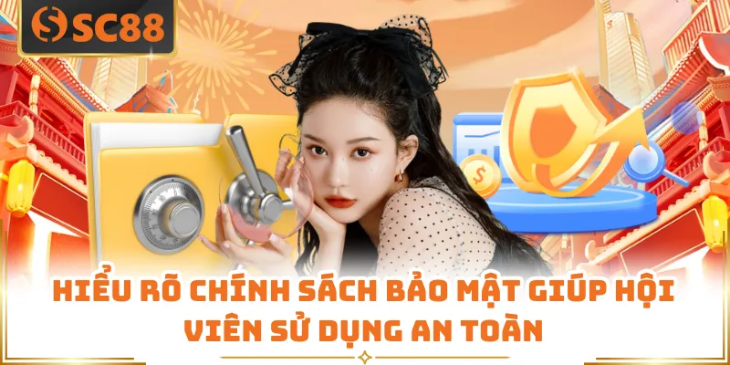 Hiểu rõ chính sách bảo mật giúp hội viên sử dụng an toàn